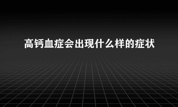 高钙血症会出现什么样的症状