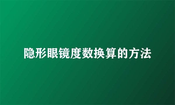 隐形眼镜度数换算的方法