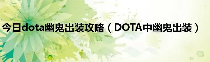 今日dota幽鬼出装攻略（DOTA中幽鬼出装）
