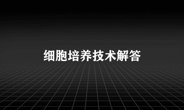 细胞培养技术解答