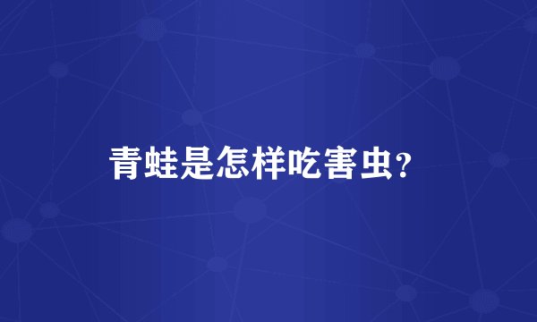 青蛙是怎样吃害虫？