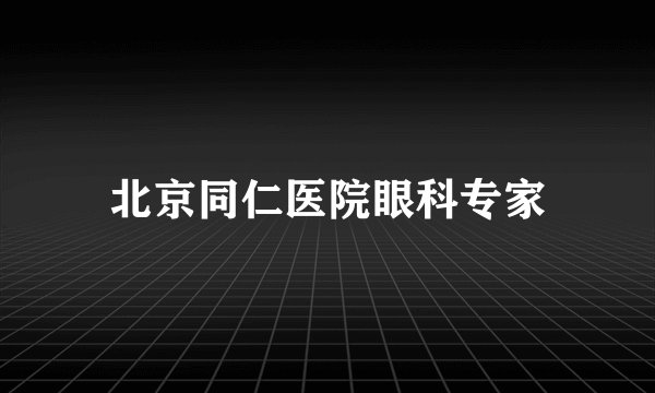 北京同仁医院眼科专家