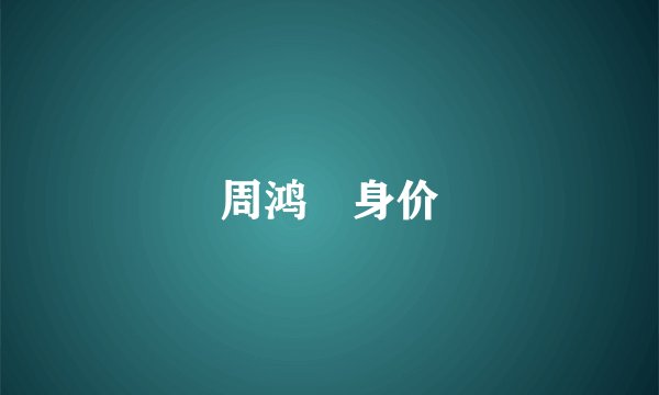 周鸿祎身价