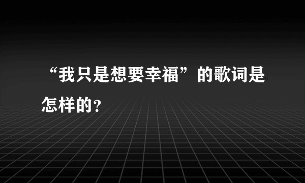 “我只是想要幸福”的歌词是怎样的？