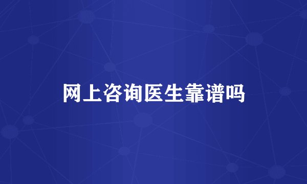 网上咨询医生靠谱吗
