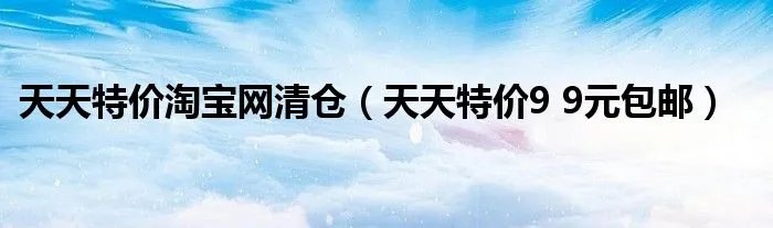 天天特价淘宝网清仓（天天特价9 9元包邮）