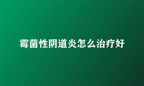霉菌性阴道炎怎么治疗好