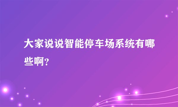 大家说说智能停车场系统有哪些啊？