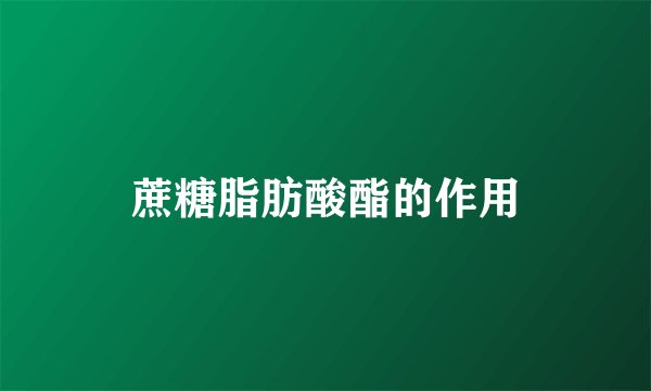 蔗糖脂肪酸酯的作用