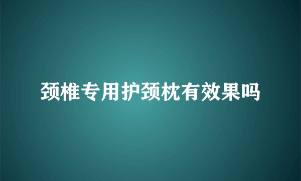 颈椎专用护颈枕有效果吗