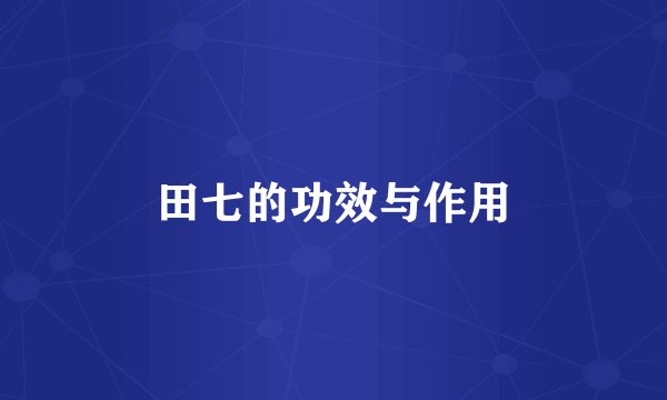 田七的功效与作用