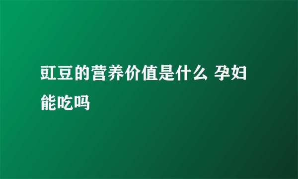 豇豆的营养价值是什么 孕妇能吃吗