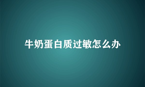 牛奶蛋白质过敏怎么办