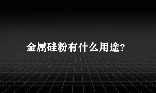 金属硅粉有什么用途？