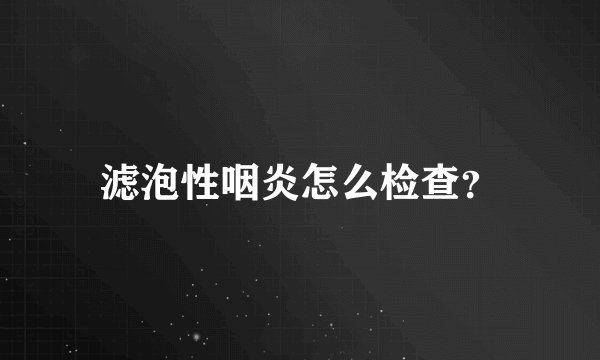 滤泡性咽炎怎么检查？