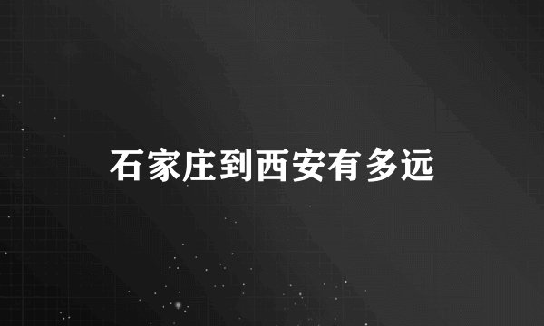 石家庄到西安有多远