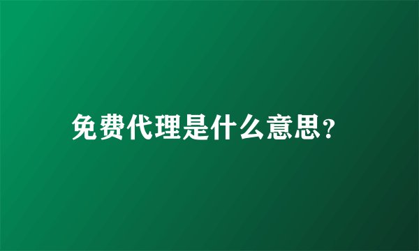 免费代理是什么意思?
