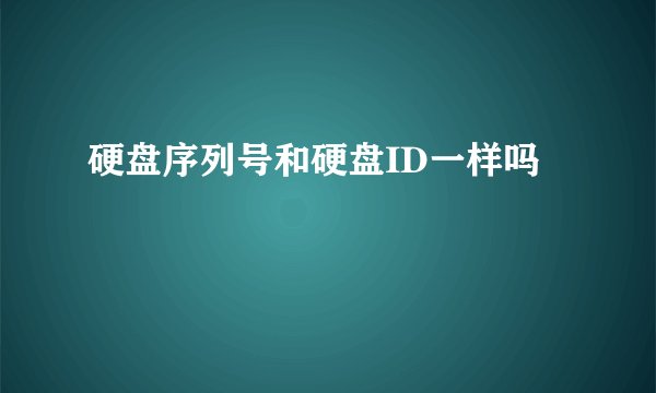 硬盘序列号和硬盘ID一样吗