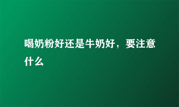 喝奶粉好还是牛奶好，要注意什么
