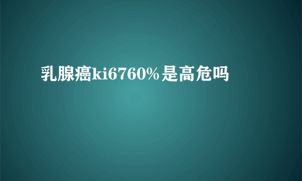 乳腺癌ki6760%是高危吗