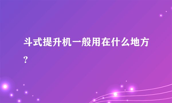 斗式提升机一般用在什么地方？