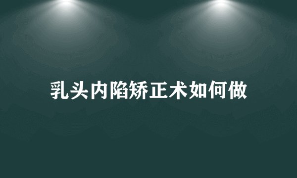 乳头内陷矫正术如何做
