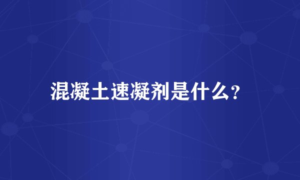混凝土速凝剂是什么？