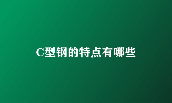 C型钢的特点有哪些
