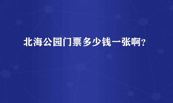 北海公园门票多少钱一张啊？