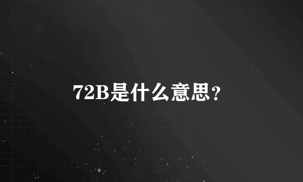 72B是什么意思？