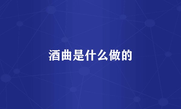 酒曲是什么做的