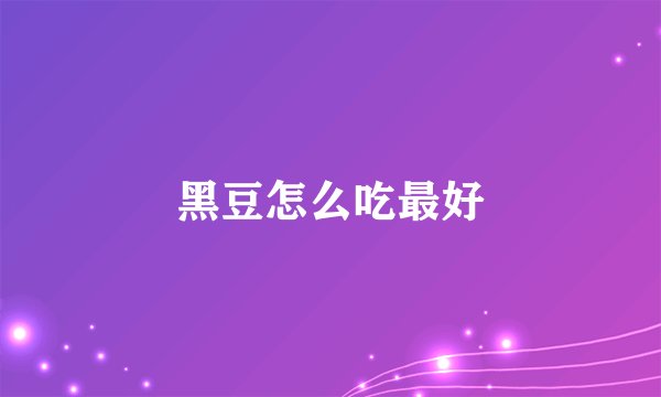 黑豆怎么吃最好