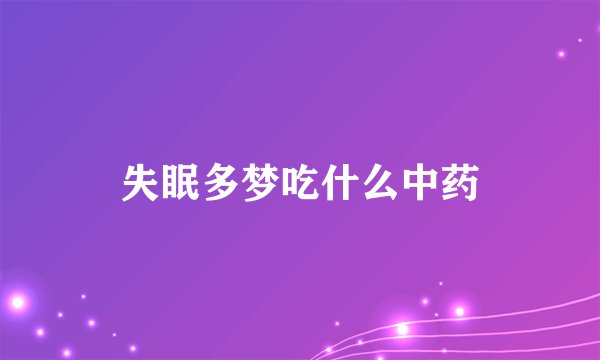 失眠多梦吃什么中药