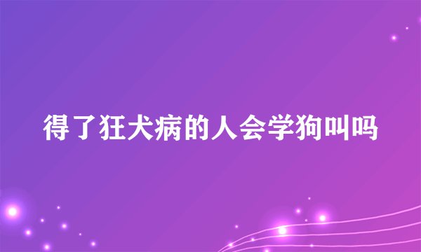 得了狂犬病的人会学狗叫吗