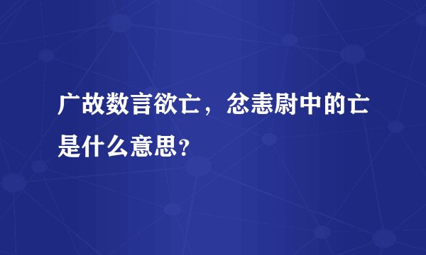 广故数言欲亡，忿恚尉中的亡是什么意思？
