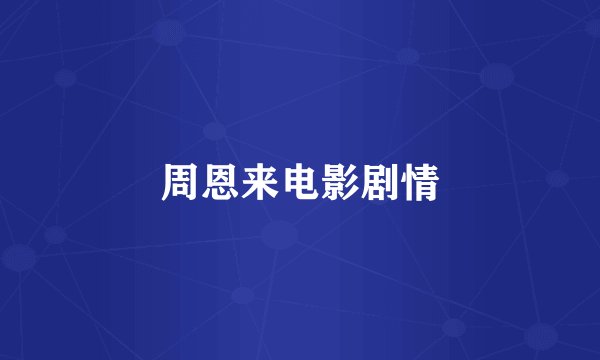 周恩来电影剧情