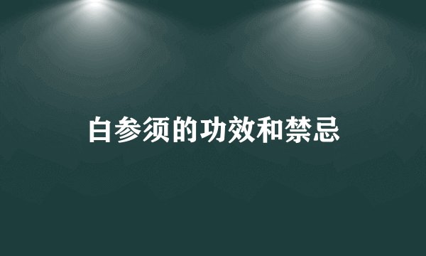 白参须的功效和禁忌