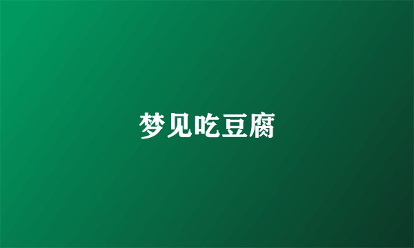 梦见吃豆腐