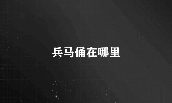 兵马俑在哪里