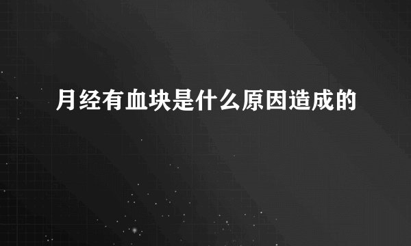 月经有血块是什么原因造成的