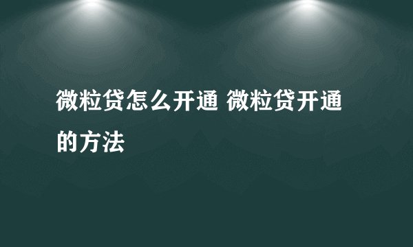 微粒贷怎么开通 微粒贷开通的方法