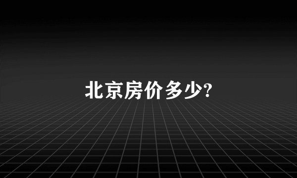 北京房价多少?