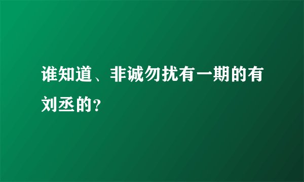 谁知道、非诚勿扰有一期的有刘丞的？