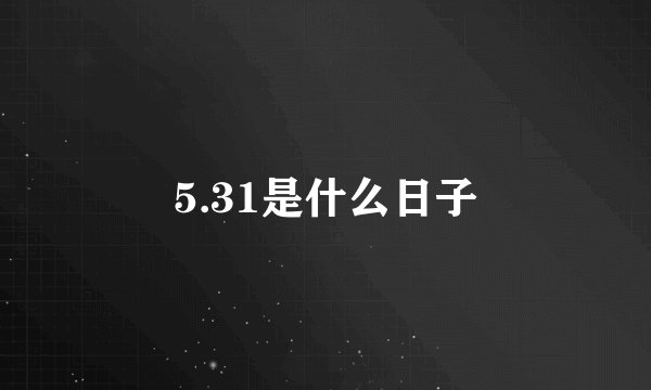 5.31是什么日子