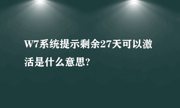 W7系统提示剩余27天可以激活是什么意思?