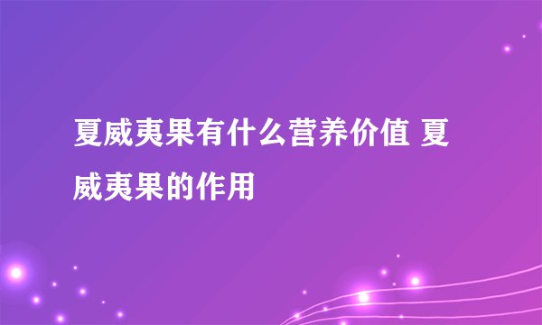 夏威夷果有什么营养价值 夏威夷果的作用