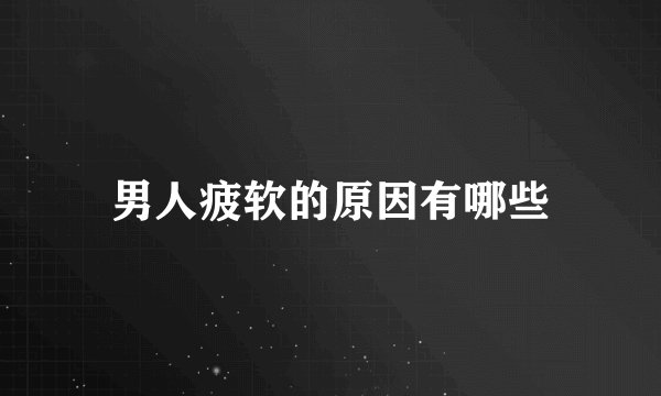 男人疲软的原因有哪些