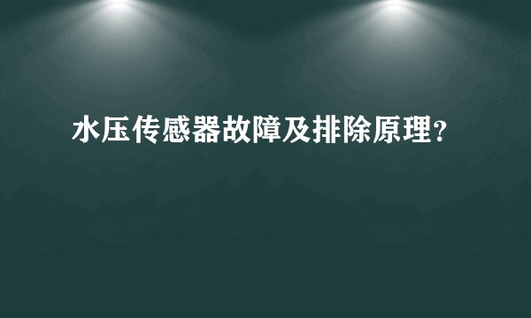水压传感器故障及排除原理？