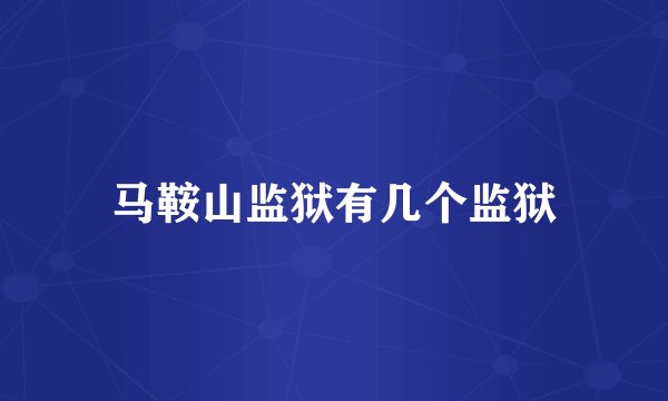 马鞍山监狱有几个监狱