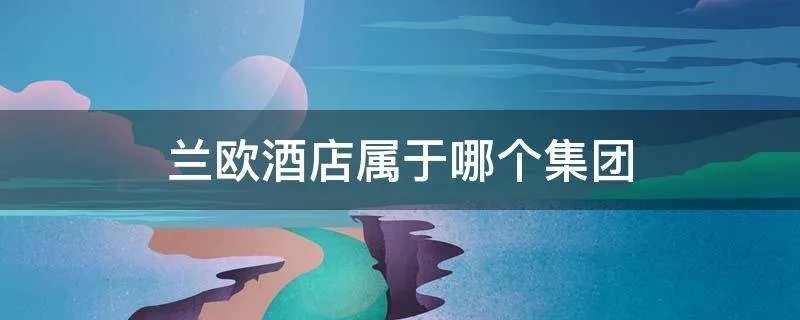 兰欧酒店属于哪个集团